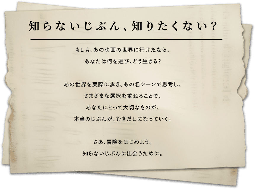 知らないじぶん、知りたくない？ もしも、あの映画の世界に行けたなら、あなたは何を選び、どう生きる？